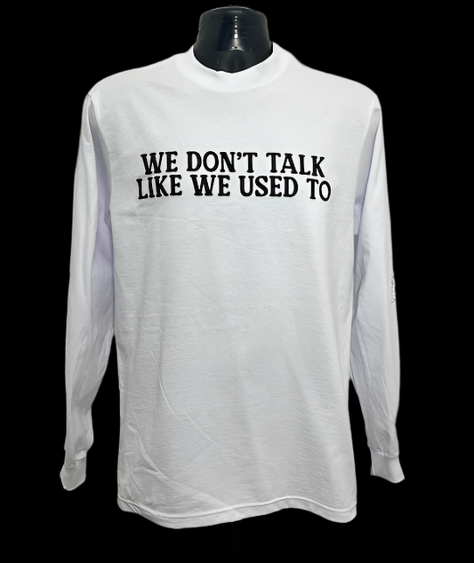 "We Dont Talk Like We Used To" Long Sleeve Tee
